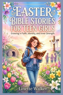 Easter Bible stories for Teen girls: Growing in Faith, Identity, and Inner Strength by Walker, Linette