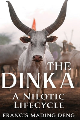 The Dinka A Nilotic of Lifecyle by Deng, Francis Mading