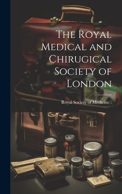The Royal Medical and Chirugical Society of London by Britain), Royal Society of Medicine