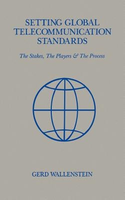 Setting Global Telecommunications Standards by Wallenstein, Gerd D.
