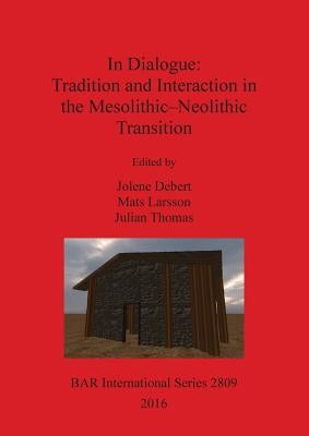 In Dialogue: Tradition and Interaction in the Mesolithic-Neolithic Transition by Debert, Jolene