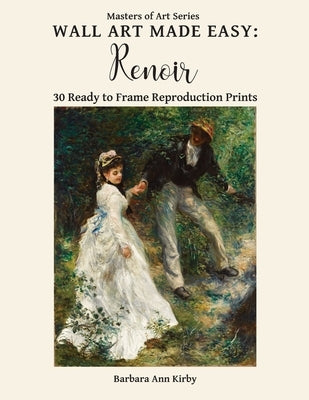 Wall Art Made Easy: Renoir: 30 Ready to Frame Reproduction Prints by Kirby, Barbara Ann