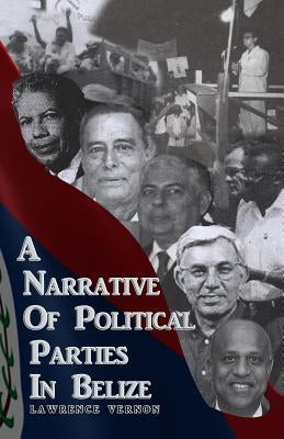 A Narrative of Political Parties in Belize by Vernon, Lawrence Gordon