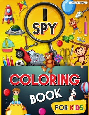 I Spy Coloring Book for Kids: Coloring and Guessing Game for Kids, I Spy Coloring Book, Great Learning Activity Book, I Spy Books for Kids by Sealey, Amelia