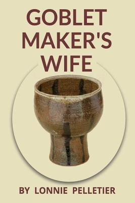 Goblet Maker's Wife by Pelletier, Lonnie