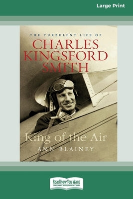 King of the Air: The Turbulent Life of Charles Kingsford Smith (16pt Large Print Edition) by Blainey, Ann