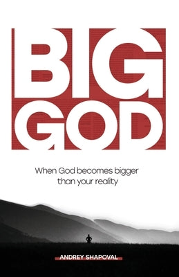 Big God: When God becomes bigger than your reality by Shapoval, Andrey