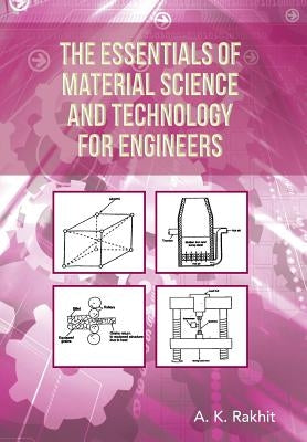 The Essentials of Material Science and Technology for Engineers by Rakhit, A. K.