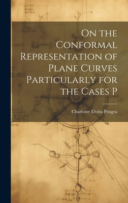 On the Conformal Representation of Plane Curves Particularly for the Cases P by Pengra, Charlotte Elvira
