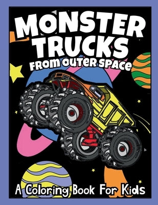Monster Trucks From Outer Space: A Coloring Book For Kids by Maloney, Chloe