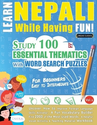 Learn Nepali While Having Fun! - For Beginners: Easy to Intermediate - Study 100 Essential Thematics with Word Search Puzzles - Vol.1 by Linguas Classics