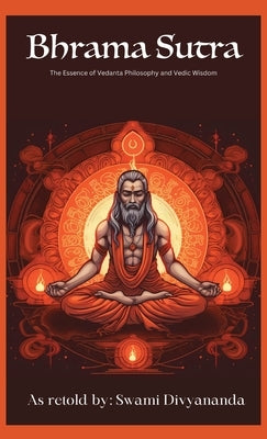 Brahma Sutras: The Essence of Vedanta Philosophy and Vedic Wisdom by Divyananda, Swami