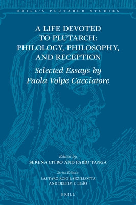 A Life Devoted to Plutarch: Philology, Philosophy, and Reception: Selected Essays by Paola Volpe Cacciatore by Citro, Serena