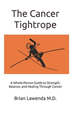 The Cancer Tightrope: A Whole-Person Guide to Strength, Balance, and Healing Through Cancer by Lawenda, Brian Douglas