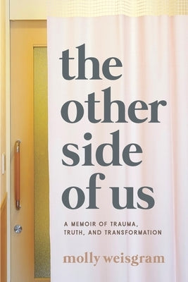 The Other Side of Us: A Memoir of Trauma, Truth, and Transformation by Weisgram, Molly