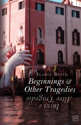 Beginnings & Other Tragedies: Inizi e Altre Tragedie by Boffa, Ilaria