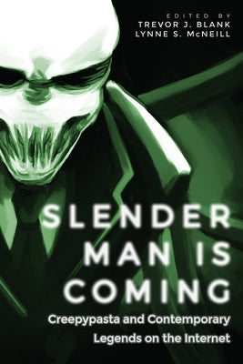 Slender Man Is Coming: Creepypasta and Contemporary Legends on the Internet by Blank, Trevor J.