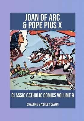 Joan of Arc & Pope Pius X: Classic Catholic Comics 9 by Cason, Shalone