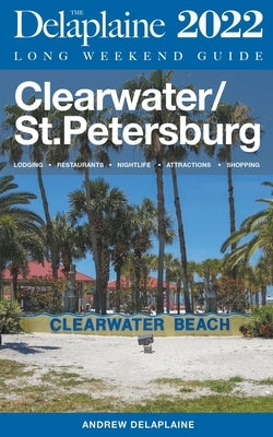 Clearwater / St. Petersburg - The Delaplaine 2022 Long Weekend Guide by Delaplaine, Andrew