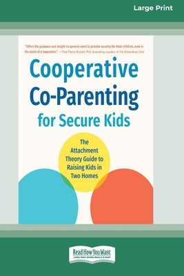 Cooperative Co-Parenting for Secure Kids: The Attachment Theory Guide to Raising Kids in Two Homes (16pt Large Print Edition) by Smolarski, Aurisha