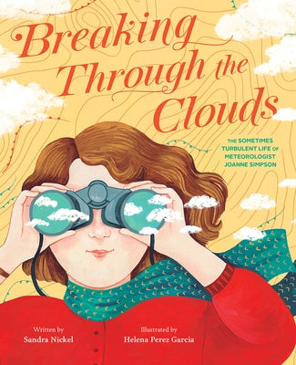 Breaking Through the Clouds: The Sometimes Turbulent Life of Meteorologist Joanne Simpson by Nickel, Sandra