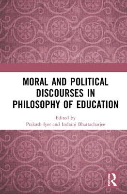 Moral and Political Discourses in Philosophy of Education by Iyer, Prakash