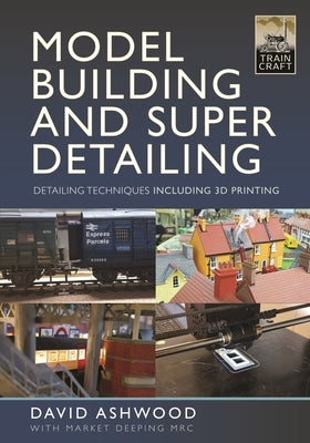 Model Building and Super Detailing: Detailing Techniques Including 3D Printing by Ashwood, David