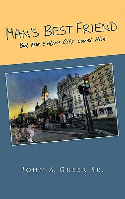Man's Best Friend: But the Entire City Loves Him by Greer, John A., Sr.