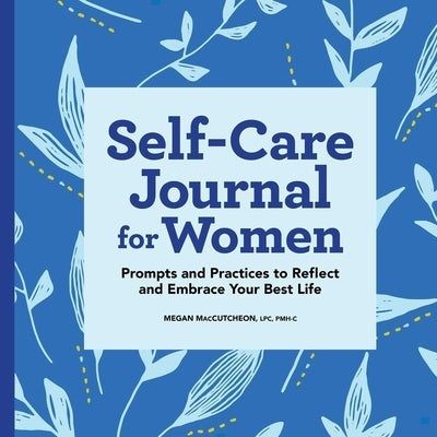 Self-Care Journal for Women: Prompts and Practices to Reflect and Embrace Your Best Life by Maccutcheon, Megan