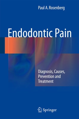 Endodontic Pain: Diagnosis, Causes, Prevention and Treatment by Rosenberg, Paul A.