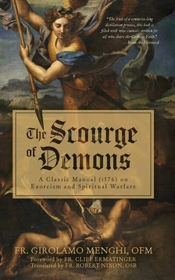The Scourge of Demons: A Classic Manual (1576) on Exorcism and Spiritual Warfare by Menghi, Girolamo