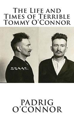 The Life and Times of Terrible Tommy O'Connor by O'Connor, Padrig
