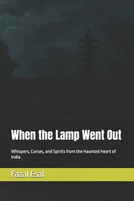 When the Lamp Went Out: Whispers, Curses, and Spirits from the Haunted Heart of India by Esaf, Fazal