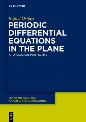 Periodic Differential Equations in the Plane: A Topological Perspective by Ortega, Rafael