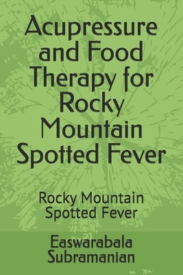 Acupressure and Food Therapy for Rocky Mountain Spotted Fever: Rocky Mountain Spotted Fever by Subramanian, Easwarabala