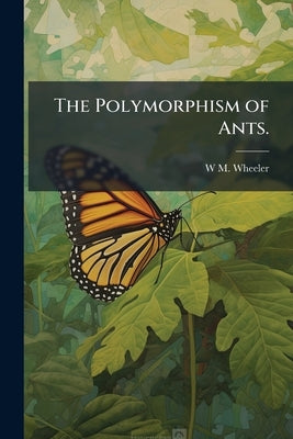 The Polymorphism of Ants. by Wheeler, W. M.