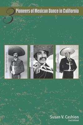 Three Pioneers of Mexican Dance in California: Emilio Pulido, Ram?n Morones, Benjam?n Hern?ndez by Cortez, Samuel