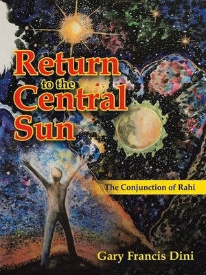 Return to the Central Sun: The Conjunction of Rahi by Dini, Gary Francis