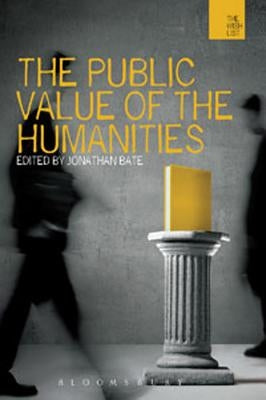 The Public Value of the Humanities by Bate, Jonathan
