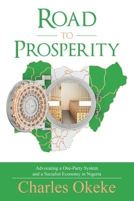 Road to Prosperity: Advocating a One-Party System and a Socialist Economy in Nigeria by Okeke, Charles