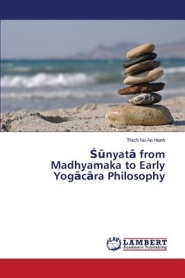 &#346;&#363;nyat&#257; from Madhyamaka to Early Yog&#257;c&#257;ra Philosophy by An Hanh Thich Nu