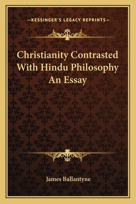 Christianity Contrasted With Hindu Philosophy An Essay by Ballantyne, James