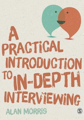 A Practical Introduction to In-depth Interviewing by Morris, Alan