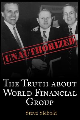 The Truth About World Financial Group: Unauthorized by Siebold, Steve