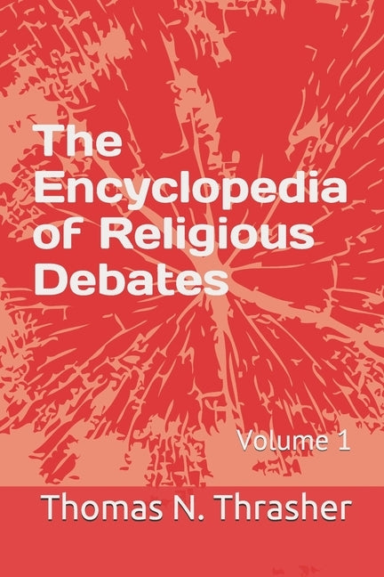 The Encyclopedia of Religious Debates: Volume 1 by Thrasher, Thomas N.
