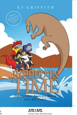 Ripped in Time Prehistoric Animals Break Into U.S. Parks: Prehistoric Animals Break Into U.S. Parks: Book 1 Ambulocetus In Abiquiu Lake by Griffith, Aj