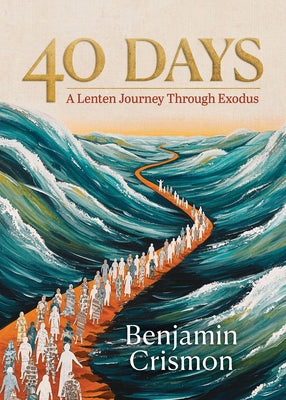 40 Days: A Lenten Journey Through Exodus by Crismon, Ben