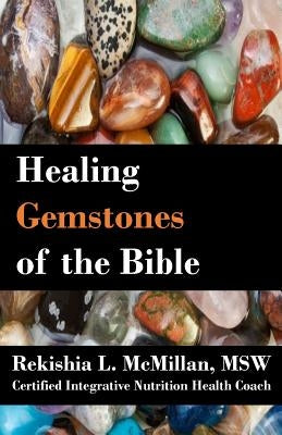 Healing Gemstones of the Bible by McMillan, Rekishia L.