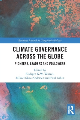 Climate Governance Across the Globe: Pioneers, Leaders and Followers by Wurzel, Rüdiger K. W.