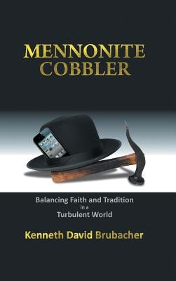 Mennonite Cobbler: Balancing Faith and Tradition in a Turbulent World by Brubacher, Kenneth David